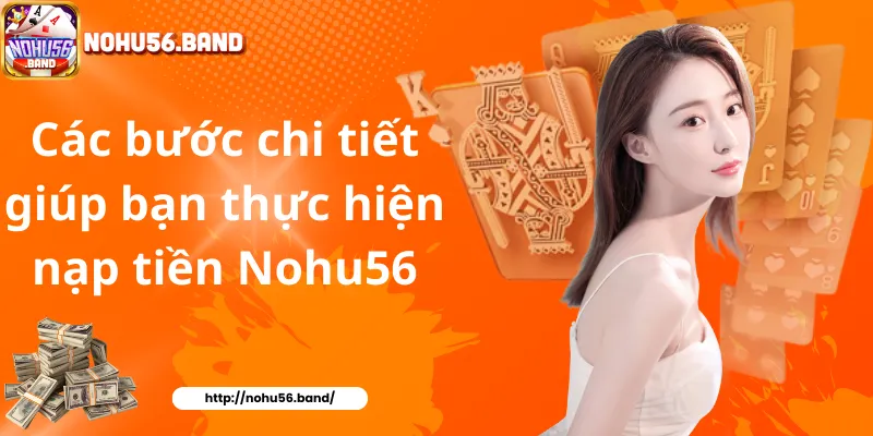 Các bước chi tiết giúp bạn thực hiện nạp tiền Nohu56