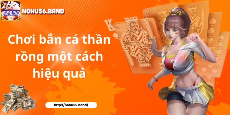 Chơi bắn cá thần rồng một cách hiệu quả