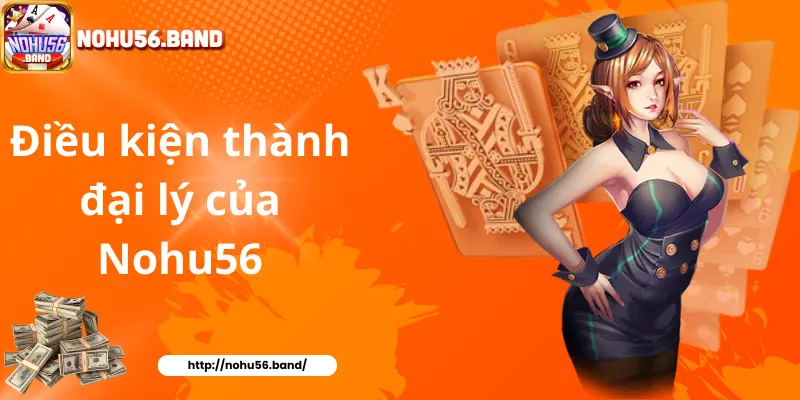 Điều kiện thành đại lý của Nohu56